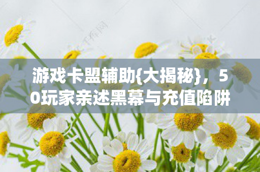50玩家亲述黑幕与充值陷阱图片