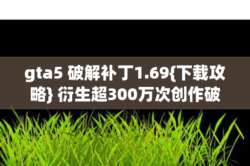 衍生超300万次创作破圈图片