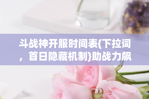 斗战神开服时间表图片