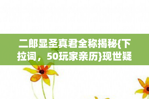 二郎显圣真君全称揭秘图片