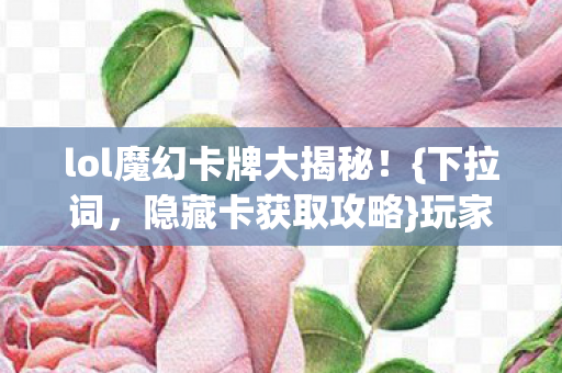 lol魔幻卡牌大揭秘图片