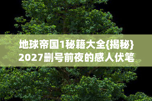 2027删号前夜的感人伏笔图片