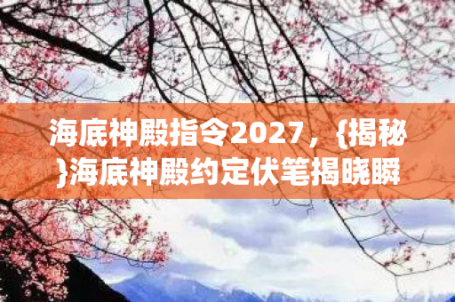 海底神殿约定伏笔揭晓瞬间图片