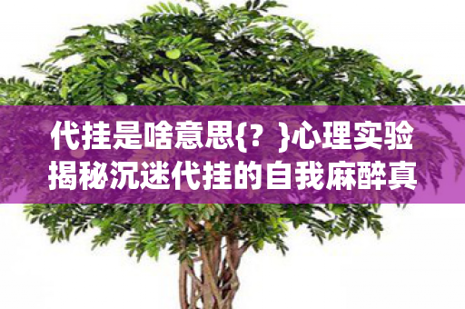 心理实验揭秘沉迷代挂的自我麻醉真相图片