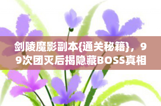 99次团灭后揭隐藏BOSS真相图片