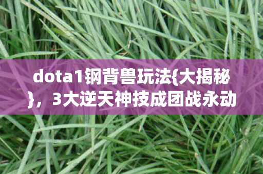 3大逆天神技成团战永动机图片