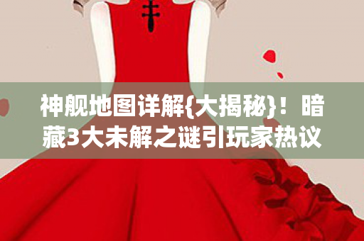 暗藏3大未解之谜引玩家热议图片