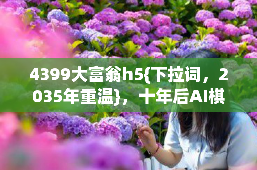 十年后AI棋局震撼来袭图片