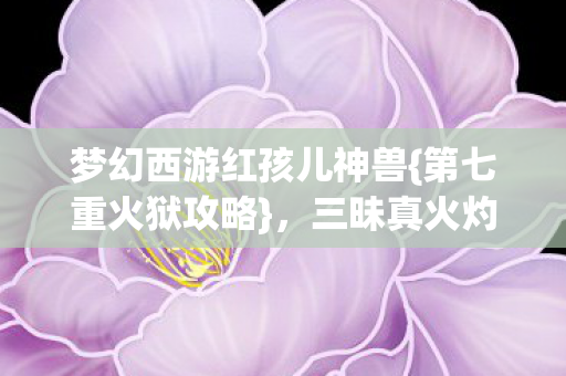 梦幻西游红孩儿神兽图片