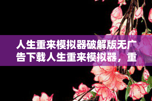 人生重来模拟器破解版无广告下载人生重来模拟器图片