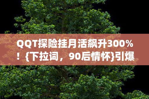 QQT探险挂月活飙升300图片