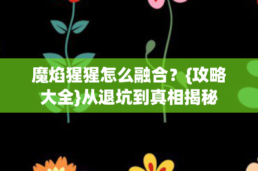 魔焰猩猩怎么融合图片
