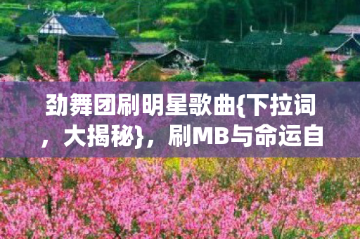 劲舞团刷明星歌曲{下拉词,大揭秘},刷MB与命运自由之门的悖论 劲舞团刷明星歌曲{下拉词,大揭秘},刷MB与命运自由之门的悖论