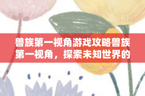 兽族第一视角游戏攻略兽族第一视角图片