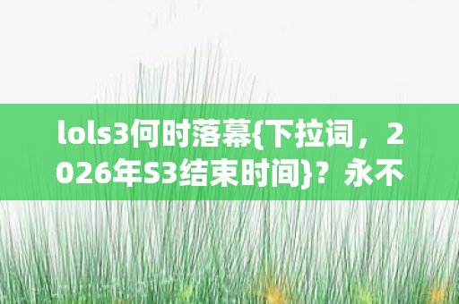 2026年S3结束时间图片