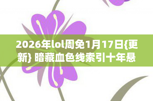 2026年lol周免1月17日图片