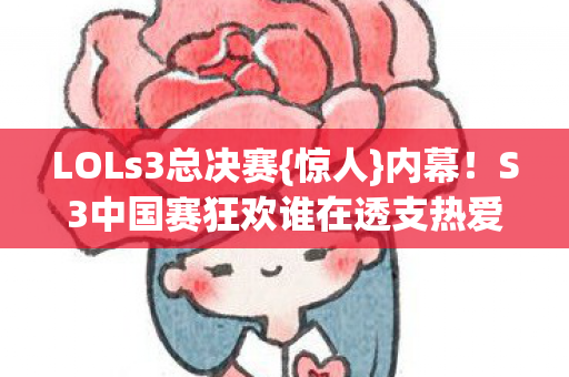 S3中国赛狂欢谁在透支热爱图片
