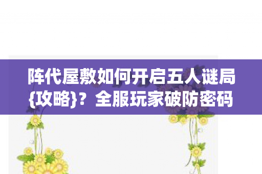阵代屋敷如何开启五人谜局图片
