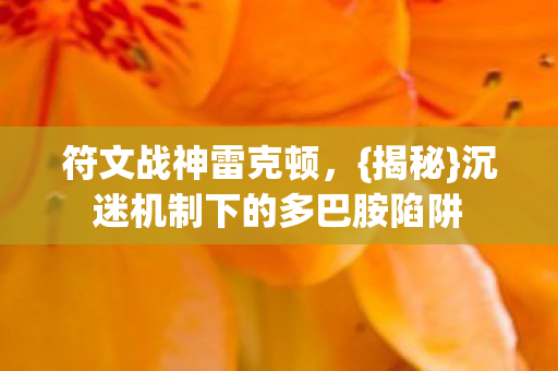 沉迷机制下的多巴胺陷阱图片