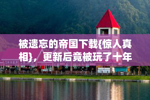 更新后竟被玩了十年图片