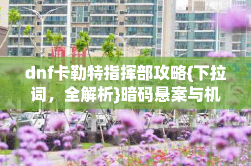 dnf卡勒特指挥部攻略图片