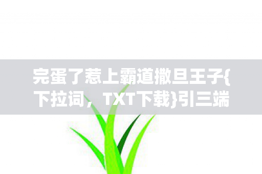 完蛋了惹上霸道撒旦王子{下拉词,TXT下载}引三端玩家热议 完蛋了惹上霸道撒旦王子{下拉词,TXT下载}引三端玩家热议