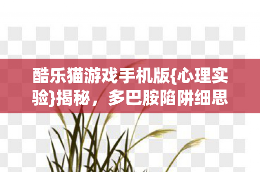 多巴胺陷阱细思极恐图片
