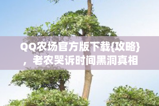老农哭诉时间黑洞真相图片