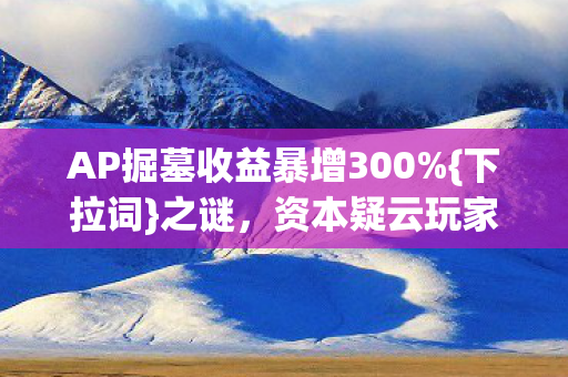 AP掘墓收益暴增300图片