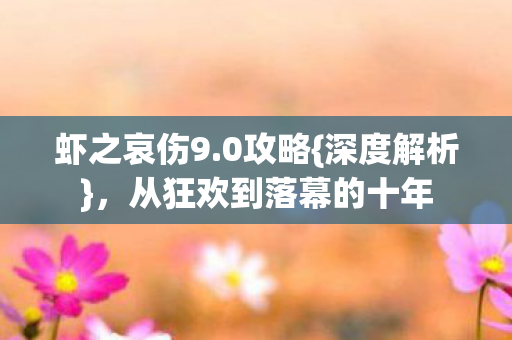 虾之哀伤9.0攻略{深度解析},从狂欢到落幕的十年 虾之哀伤9.0攻略{深度解析},从狂欢到落幕的十年