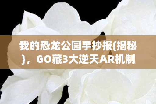 GO藏3大逆天AR机制图片