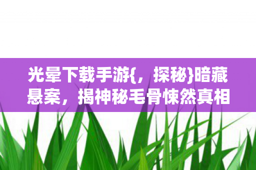 揭神秘毛骨悚然真相图片