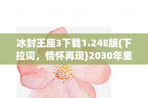 冰封王座3下载1.24E版{下拉词，情怀再现}2030年重温经典