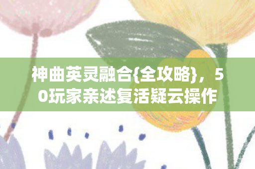 50玩家亲述复活疑云操作图片