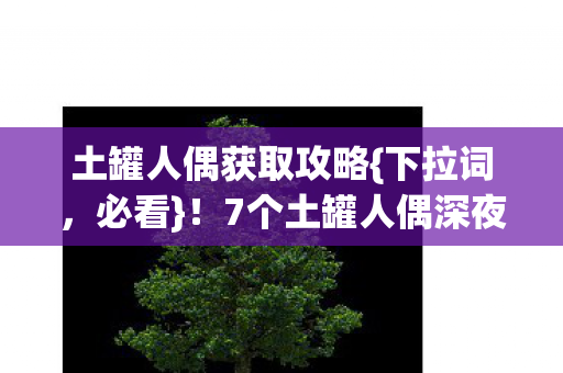 7个土罐人偶深夜异动秘密图片