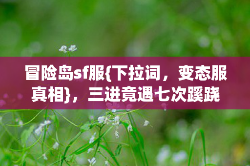 三进竟遇七次蹊跷事件图片