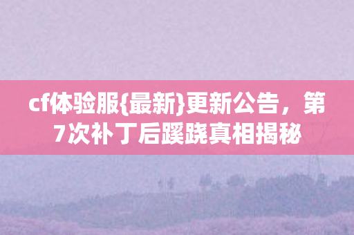 第7次补丁后蹊跷真相揭秘图片