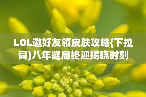 LOL邀好友领皮肤攻略图片
