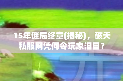 破天私服网凭何令玩家泪目图片