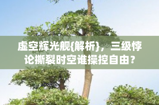 三级悖论撕裂时空谁操控自由图片