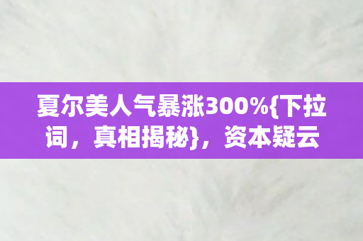 夏尔美人气暴涨300图片