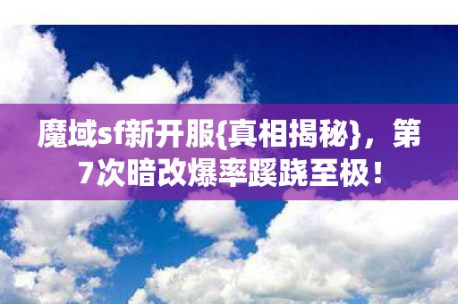 第7次暗改爆率蹊跷至极图片
