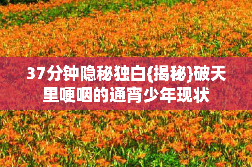 破天里哽咽的通宵少年现状图片