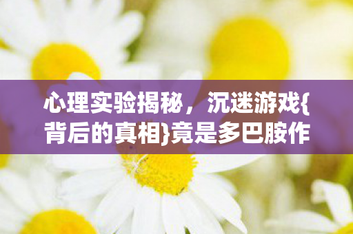 竟是多巴胺作祟图片