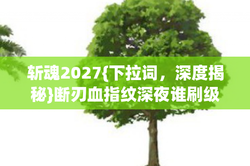 断刃血指纹深夜谁刷级图片