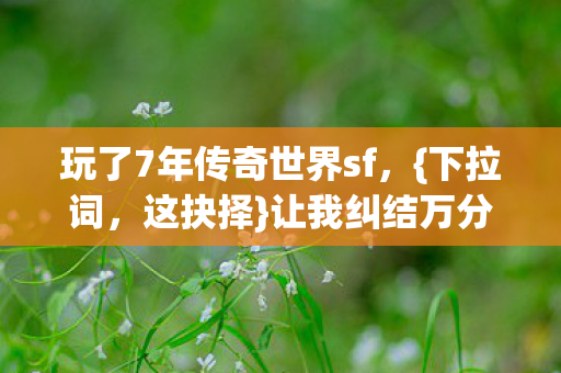 玩了7年传奇世界sf图片
