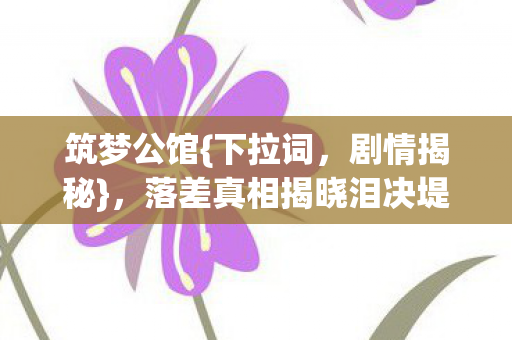 落差真相揭晓泪决堤图片
