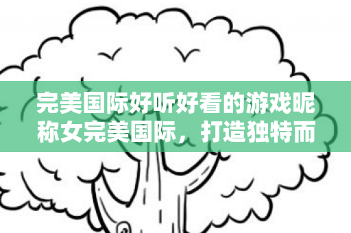 完美国际好听好看的游戏昵称女完美国际图片