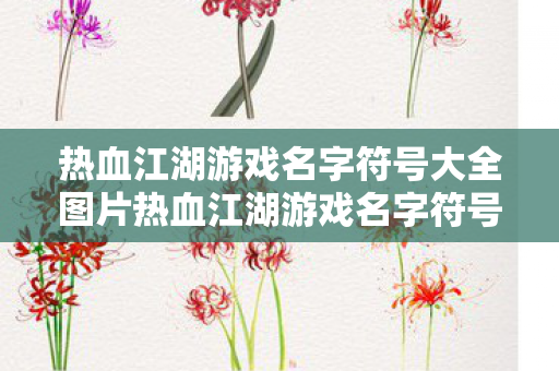 热血江湖游戏名字符号大全图片热血江湖游戏名字符号大全,热血江湖游戏名字符号大全 热血江湖游戏名字符号大全图片热血江湖游戏名字符号大全,热血江湖游戏名字符号大全