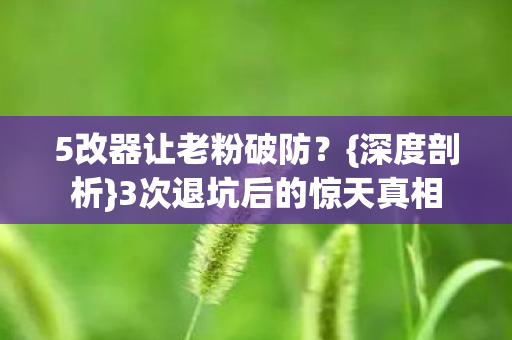 5改器让老粉破防?{深度剖析}3次退坑后的惊天真相 5改器让老粉破防?{深度剖析}3次退坑后的惊天真相